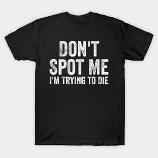 Don't Spot Me I'm Trying to Die Bodybuilding Lifting T-Shirt